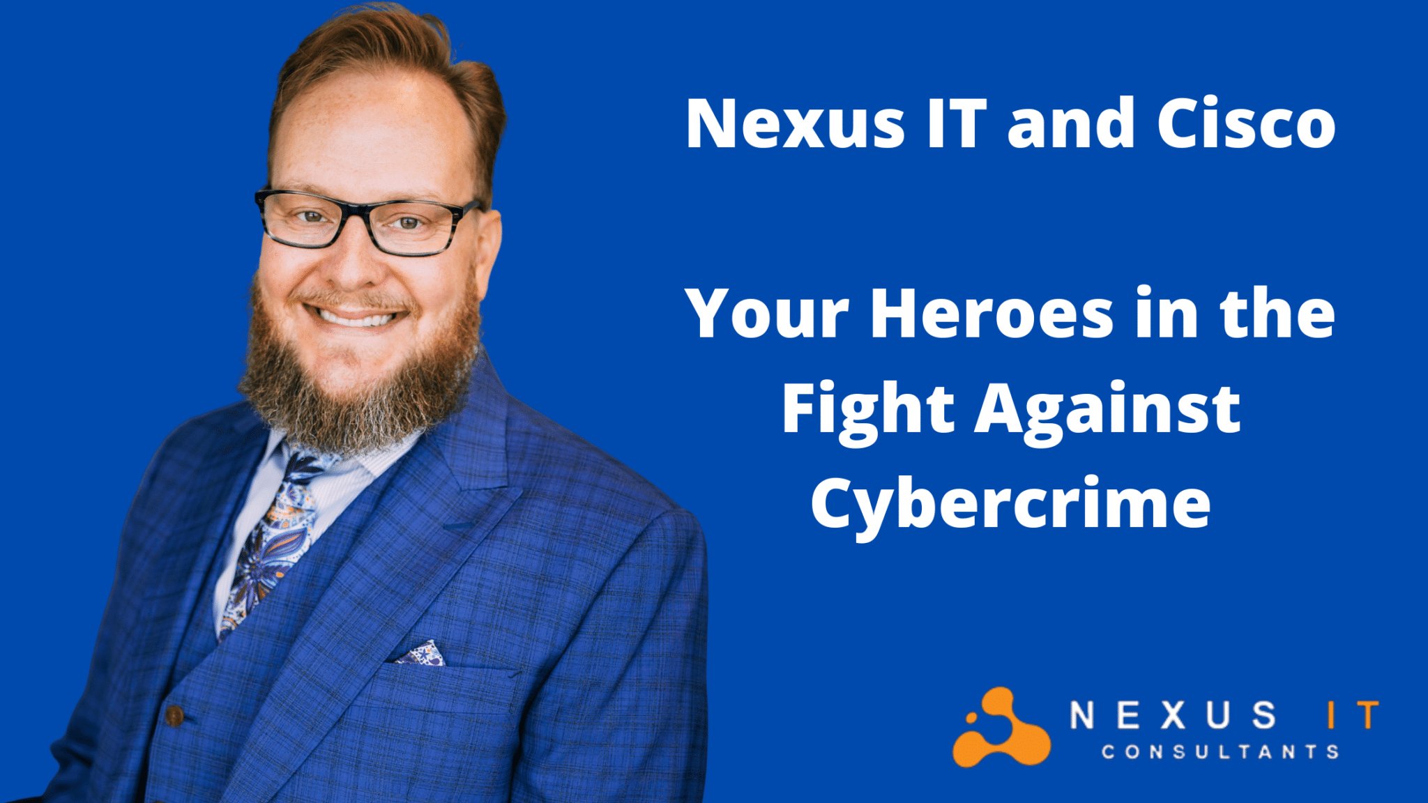 Nexus IT and Cisco: Your Heroes in the Fight Against Cybercrime
